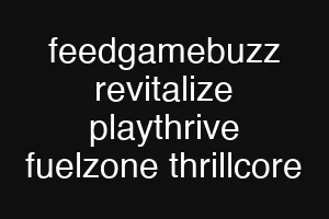 feedgamebuzz revitalize playthrive fuelzone thrillcore