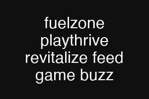 fuelzone playthrive revitalize feed game buzz